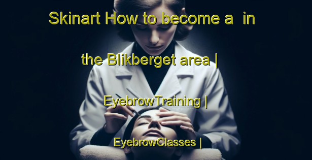 Skinart How to become a  in the Blikberget area | EyebrowTraining | EyebrowClasses | SkinartTraining-Norway